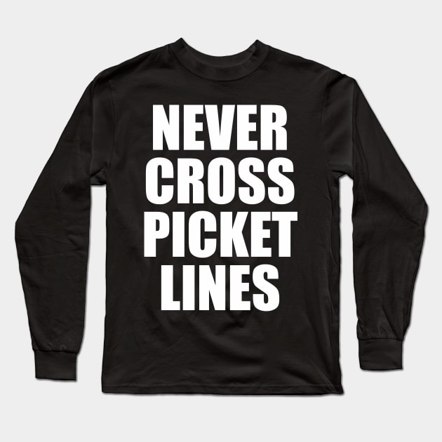 Never Cross Picket Lines - Slogan Long Sleeve T-Shirt by AdventuresNoise